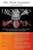 Emociones Que Matan : Entienda La Conexin Mente-Cuerpo-Espritu Que Puede Sanarle O Destruirle - Emociones Que Matan: Entienda La Conexin Mente-Cuerpo-Espritu Que Puede Sanarle O Destruirle