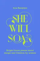 She Will Soar - Des poèmes brillants et courageux sur la liberté, écrits par des femmes - She Will Soar - Bright, brave poems about freedom by women