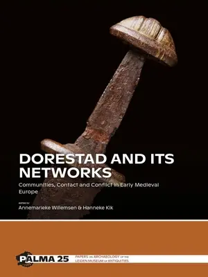 Dorestad et ses réseaux : Communautés, contacts et conflits dans l'Europe médiévale ancienne - Dorestad and Its Networks: Communities, Contact and Conflict in Early Medieval Europe