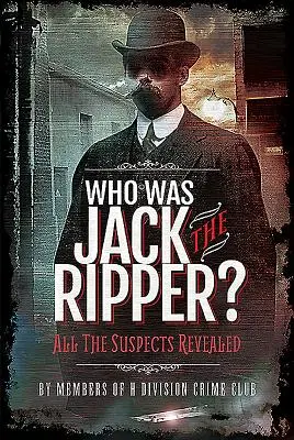 Qui était Jack l'Éventreur ? Tous les suspects révélés - Who Was Jack the Ripper?: All the Suspects Revealed