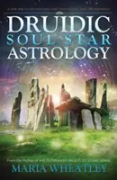 Astrologie druidique des étoiles de l'âme : Une nouvelle façon de découvrir vos vies antérieures sans régression dans le passé - Druidic Soul Star Astrology: A New Way to Discover Your Past Lives Without Past-Life Regressions