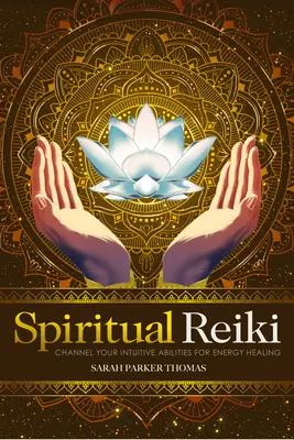 Reiki spirituel : Canaliser vos capacités intuitives pour la guérison énergétique - Spiritual Reiki: Channel Your Intuitive Abilities for Energy Healing