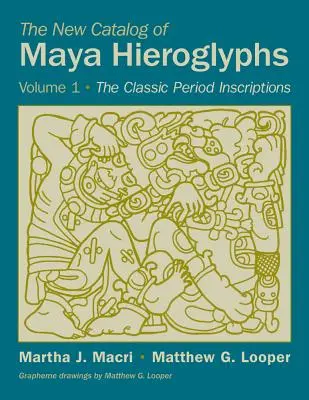 Le nouveau catalogue des hiéroglyphes mayas, volume 1 : Les inscriptions classiques - The New Catalog of Maya Hieroglyphs, Volume 1: The Classic Inscriptions