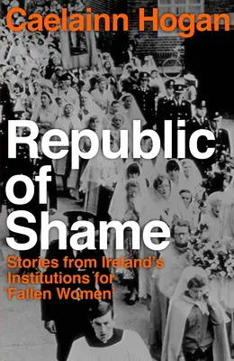 La République de la honte : comment l'Irlande a puni les « femmes déchues » et leurs enfants - Republic of Shame: How Ireland Punished 'fallen Women' and Their Children