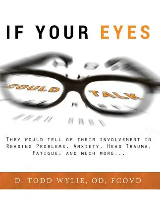 Si vos yeux pouvaient parler : Ils raconteraient leur implication dans les problèmes de lecture, l'anxiété, les traumatismes crâniens, la fatigue et bien d'autres choses encore... - If Your Eyes Could Talk: They Would Tell of Their Involvement in Reading Problems, Anxiety, Head Trauma, Fatigue, and Much More...