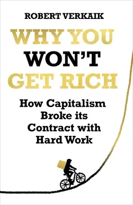 Pourquoi vous ne deviendrez pas riche : comment le capitalisme a rompu son contrat avec le travail acharné - Why You Won't Get Rich: How Capitalism Broke Its Contract with Hard Work