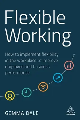 Travail flexible : Comment mettre en œuvre la flexibilité sur le lieu de travail pour améliorer les performances des employés et de l'entreprise - Flexible Working: How to Implement Flexibility in the Workplace to Improve Employee and Business Performance