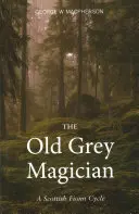 Le vieux magicien gris : Un cycle écossais de Fionn - The Old Grey Magician: A Scottish Fionn Cycle