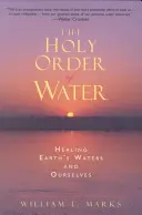 L'ordre sacré de l'eau : Guérir les eaux de la Terre et nous-mêmes - The Holy Order of Water: Healing the Earth's Waters and Ourselves