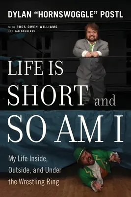 La vie est courte et moi aussi : Ma vie à l'intérieur, à l'extérieur et sous le ring de lutte - Life Is Short and So Am I: My Life Inside, Outside, and Under the Wrestling Ring