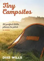 Tiny Campsites - 80 petits endroits parfaits pour camper - Tiny Campsites - 80 Small but Perfect Places to Pitch