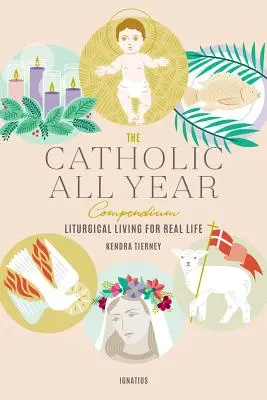 Le compendium catholique de toute l'année : Une vie liturgique pour la vie réelle - The Catholic All Year Compendium: Liturgical Living for Real Life