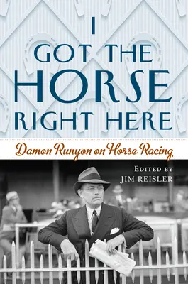 J'ai le cheval juste ici : Damon Runyon sur les courses de chevaux - I Got the Horse Right Here: Damon Runyon on Horse Racing
