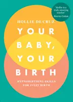 Votre bébé, votre accouchement - Compétences d'hypnobirthing pour chaque accouchement - Your Baby, Your Birth - Hypnobirthing Skills For Every Birth