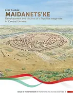 Maidanets'ke : Développement et déclin d'un méga-site de Trypillia en Ukraine centrale - Maidanets'ke: Development and Decline of a Trypillia Mega-Site in Central Ukraine