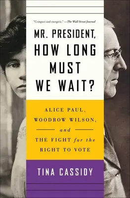 Monsieur le Président, combien de temps devons-nous attendre ? Alice Paul, Woodrow Wilson et la lutte pour le droit de vote - Mr. President, How Long Must We Wait?: Alice Paul, Woodrow Wilson, and the Fight for the Right to Vote