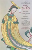 L'empereur Wu Zhao et son panthéon de devins, de divinités et de mères dynastiques - Emperor Wu Zhao and Her Pantheon of Devis, Divinities, and Dynastic Mothers
