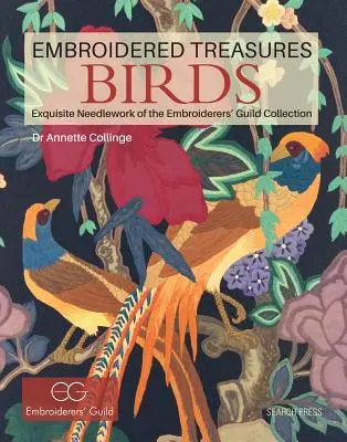 Trésors brodés : Oiseaux : Travaux d'aiguille exquis de la collection de la Guilde des brodeurs - Embroidered Treasures: Birds: Exquisite Needlework of the Embroiderers' Guild Collection