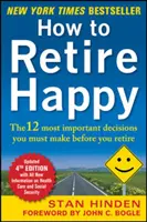 Comment prendre une retraite heureuse : Les 12 décisions les plus importantes à prendre avant la retraite - How to Retire Happy: The 12 Most Important Decisions You Must Make Before You Retire