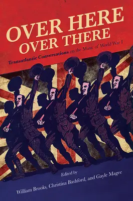 Par ici, par là : Conversations transatlantiques sur la musique de la Première Guerre mondiale - Over Here, Over There: Transatlantic Conversations on the Music of World War I