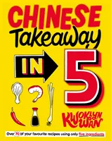 Chinese Takeaway in 5 - 80 de vos plats préférés en utilisant seulement cinq ingrédients - Chinese Takeaway in 5 - 80 of Your Favourite Dishes Using Only Five Ingredients