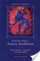 Donner un sens au bouddhisme tantrique : Histoire, sémiologie et transgression dans les traditions indiennes - Making Sense of Tantric Buddhism: History, Semiology, and Transgression in the Indian Traditions