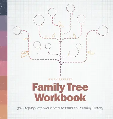 Livre de travail sur l'arbre généalogique : 30+ fiches de travail étape par étape pour construire l'histoire de votre famille - Family Tree Workbook: 30+ Step-By-Step Worksheets to Build Your Family History