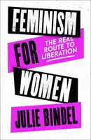 Le féminisme pour les femmes - La véritable voie de la libération (Bindel Julie (journaliste indépendante)) - Feminism for Women - The Real Route to Liberation (Bindel Julie (Freelance journalist))