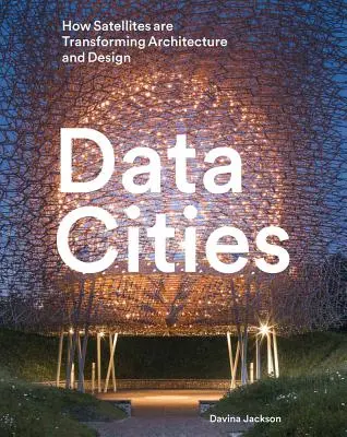 Villes de données : Comment les satellites transforment l'architecture et le design - Data Cities: How Satellites Are Transforming Architecture and Design