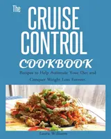 Cruise Control Cookbook : Recettes pour automatiser votre régime et vaincre la perte de poids pour toujours. - Cruise Control Cookbook: Recipes to Help Automate Your Diet and Conquer Weight Loss Forever.