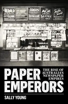 Les empereurs du papier : L'essor des empires de la presse australienne - Paper Emperors: The rise of Australia's newspaper empires