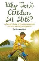 Pourquoi les enfants ne restent-ils pas assis&nbsp;? Guide à l'usage des parents pour un mouvement et un jeu sains dans le développement de l'enfant - Why Don't Children Sit Still?: A Parent's Guide to Healthy Movement and Play in Child Development