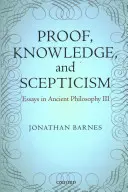 Preuve, connaissance et scepticisme : Essais de philosophie antique III - Proof, Knowledge, and Scepticism: Essays in Ancient Philosophy III