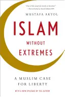 L'Islam sans les extrêmes : Un cas musulman pour la liberté - Islam Without Extremes: A Muslim Case for Liberty