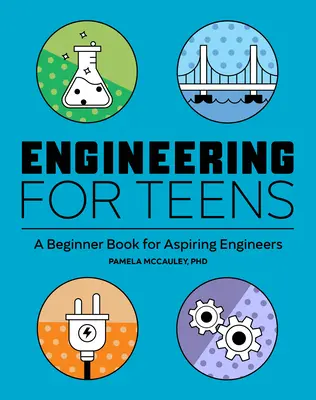 L'ingénierie pour les adolescents : Un livre pour débutants destiné aux ingénieurs en herbe - Engineering for Teens: A Beginner's Book for Aspiring Engineers