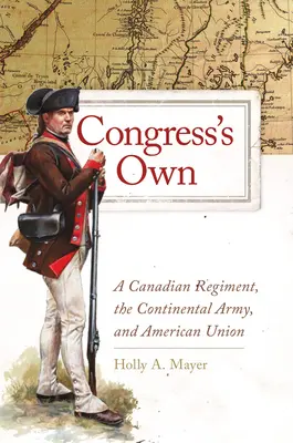 Les membres du Congrès, 73 : Un régiment canadien, l'armée continentale et l'union américaine - Congress's Own, 73: A Canadian Regiment, the Continental Army, and American Union