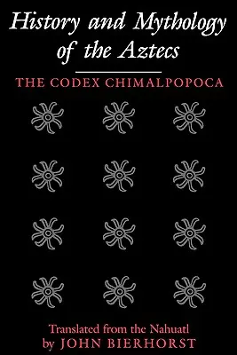 Histoire et mythologie des Aztèques : Le Codex Chimalpopoca - History and Mythology of the Aztecs: The Codex Chimalpopoca