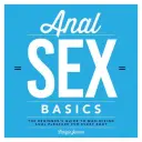 Les bases du sexe anal : Le guide du débutant pour maximiser le plaisir anal pour tous les corps - Anal Sex Basics: The Beginner's Guide to Maximizing Anal Pleasure for Every Body