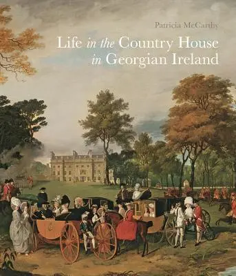 La vie dans les maisons de campagne de l'Irlande géorgienne - Life in the Country House in Georgian Ireland