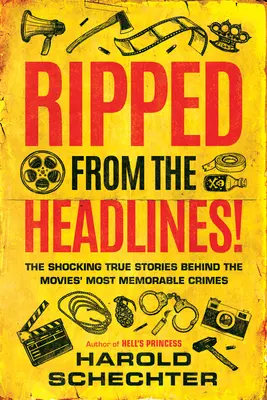 Les histoires vraies et choquantes derrière les films les plus populaires : Les histoires vraies et choquantes qui se cachent derrière les crimes les plus mémorables du cinéma - Ripped from the Headlines!: The Shocking True Stories Behind the Movies' Most Memorable Crimes