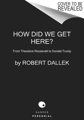 Comment en sommes-nous arrivés là ? De Theodore Roosevelt à Donald Trump - How Did We Get Here?: From Theodore Roosevelt to Donald Trump