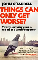 Les choses ne peuvent qu'empirer ? - Vingt années déroutantes dans la vie d'un partisan du parti travailliste - Things Can Only Get Worse? - Twenty confusing years in the life of a Labour supporter