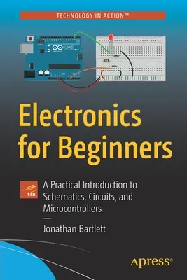 L'électronique pour les débutants : Une introduction pratique aux schémas, circuits et microcontrôleurs - Electronics for Beginners: A Practical Introduction to Schematics, Circuits, and Microcontrollers