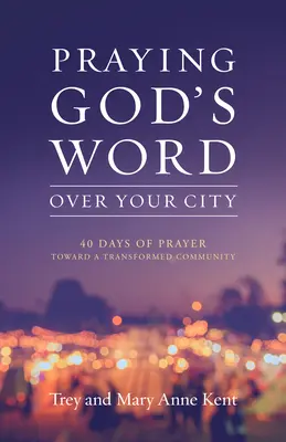 Prier la Parole de Dieu sur votre ville : 40 jours de prière pour une communauté transformée - Praying God's Word Over Your City: 40 Days of Prayer Toward a Transformed Community