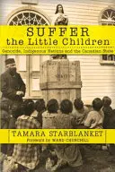 Souffrir les petits enfants : Le génocide, les nations autochtones et l'État canadien - Suffer the Little Children: Genocide, Indigenous Nations and the Canadian State