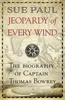 Jeopardy of Every Wind : La biographie du capitaine Thomas Bowrey - Jeopardy of Every Wind: The Biography of Captain Thomas Bowrey