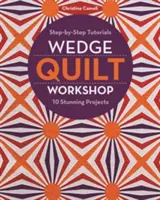 Atelier de quilt en coin : Tutoriels étape par étape 10 projets époustouflants - Wedge Quilt Workshop: Step-By-Step Tutorials 10 Stunning Projects