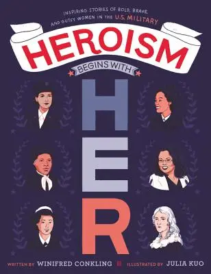 L'héroïsme commence avec elle : histoires inspirantes de femmes audacieuses, courageuses et pleines de cran dans l'armée américaine - Heroism Begins with Her: Inspiring Stories of Bold, Brave, and Gutsy Women in the U.S. Military