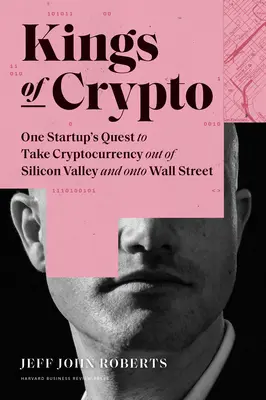 Les rois de la cryptographie : La quête d'une startup pour sortir les crypto-monnaies de la Silicon Valley et les amener à Wall Street - Kings of Crypto: One Startup's Quest to Take Cryptocurrency Out of Silicon Valley and Onto Wall Street