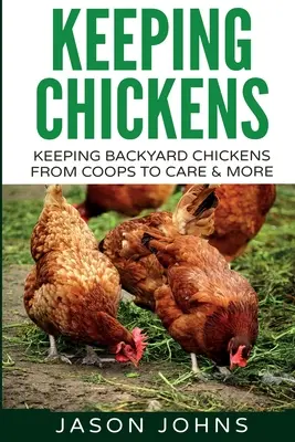 L'élevage de poules pour les débutants : L'élevage de poulets de basse-cour, de l'enclos à l'alimentation, en passant par les soins, etc. - Keeping Chickens For Beginners: Keeping Backyard Chickens From Coops To Feeding To Care And More